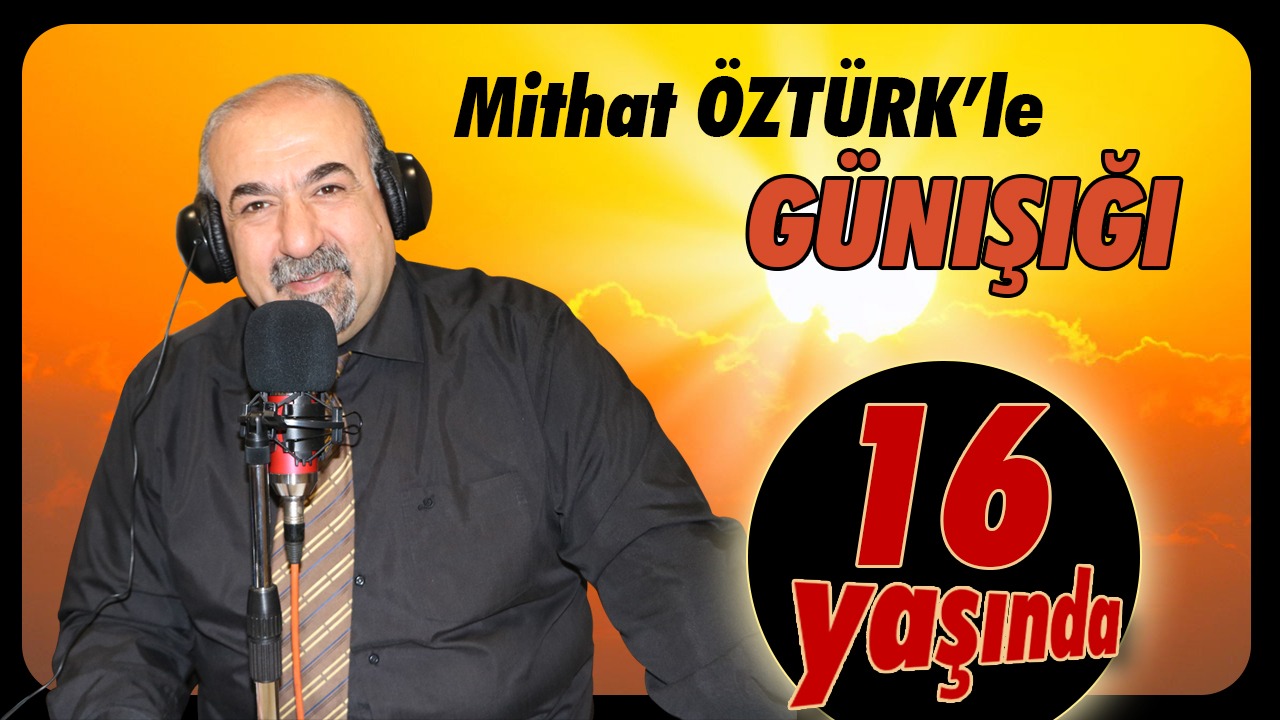 MİTHAT ÖZTÜRK İLE GÜNIŞIĞI 16 YAŞINDA!