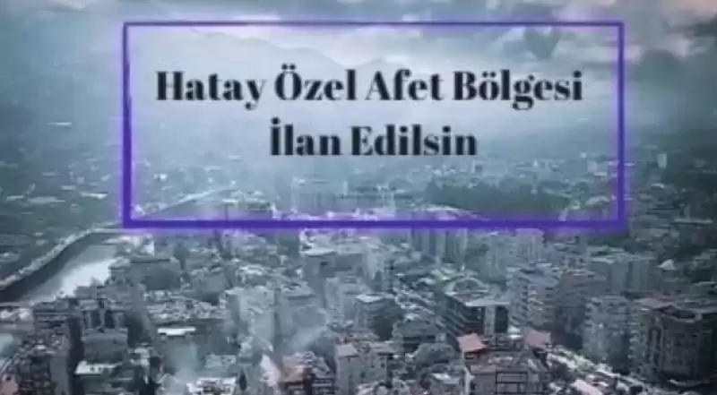 DAHA NE BEKLENİYOR?HATAY ÖZEL AFET BÖLGESİ İLAN EDİLMELİDİR!