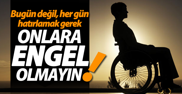 HER İNSAN BİR ENGELLİ ADAYIDIR!